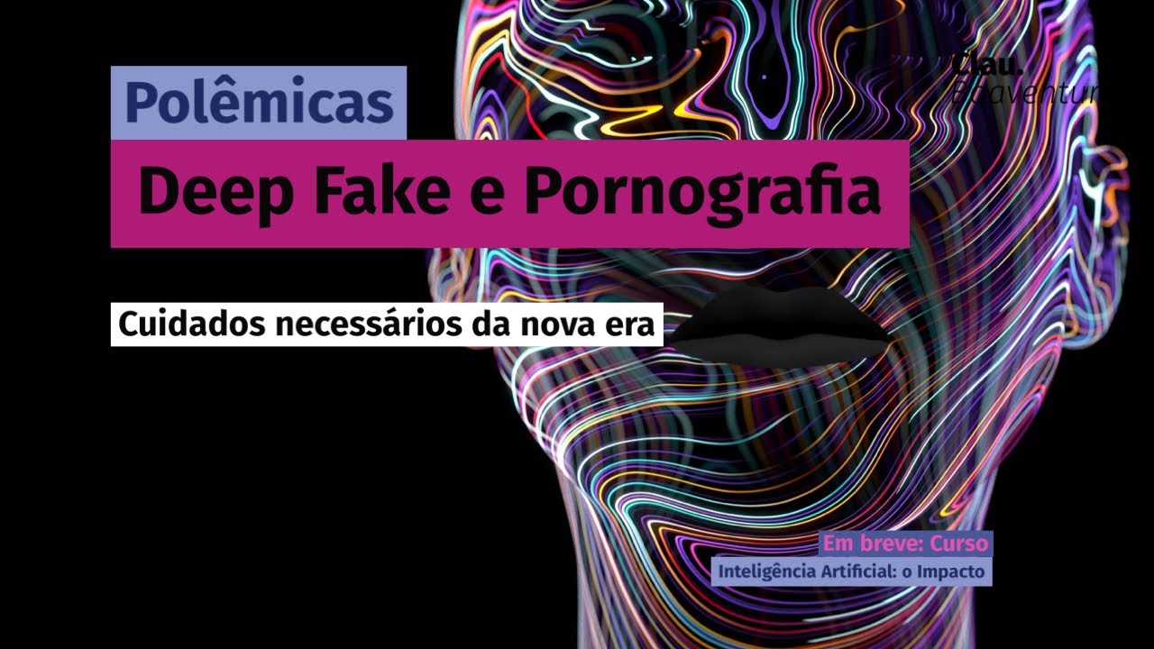 Deep Fake e Pornografia: cuidado com as suas imagens
